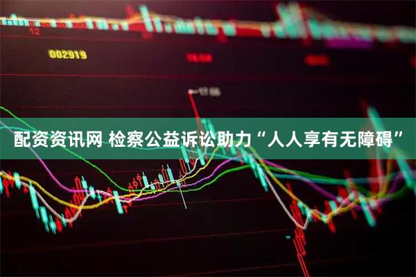 配资资讯网 检察公益诉讼助力“人人享有无障碍”